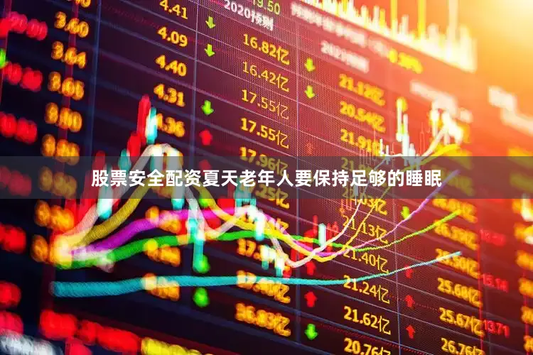 股票安全配资夏天老年人要保持足够的睡眠