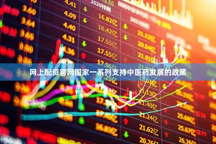 网上配资官网国家一系列支持中医药发展的政策