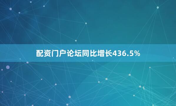 配资门户论坛同比增长436.5%