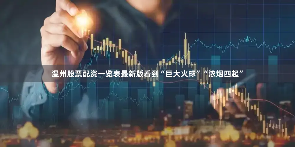 温州股票配资一览表最新版看到“巨大火球”“浓烟四起”