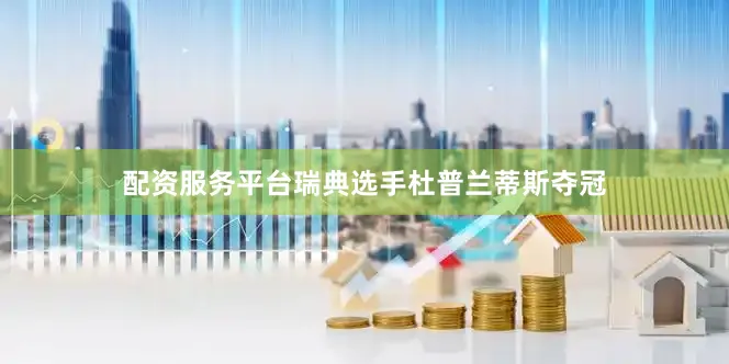 配资服务平台瑞典选手杜普兰蒂斯夺冠