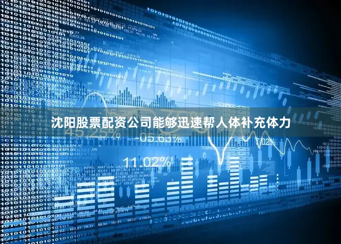 沈阳股票配资公司能够迅速帮人体补充体力