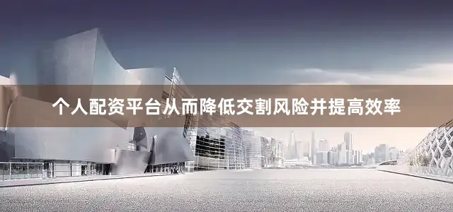 个人配资平台从而降低交割风险并提高效率