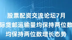股票配资交流论坛7月国内、国际货邮运输量均保持两位数增长态势