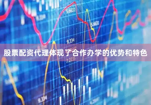 股票配资代理体现了合作办学的优势和特色